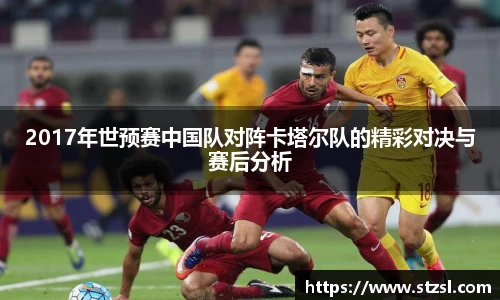 2017年世预赛中国队对阵卡塔尔队的精彩对决与赛后分析