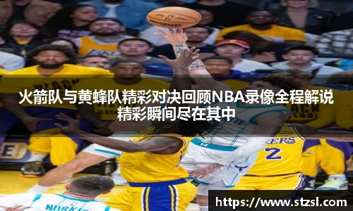 火箭队与黄蜂队精彩对决回顾NBA录像全程解说精彩瞬间尽在其中