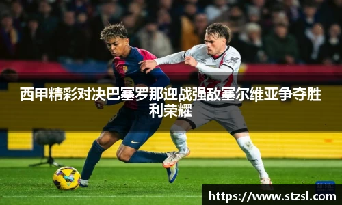 米兰西甲精彩对决巴塞罗那迎战强敌塞尔维亚争夺胜利荣耀